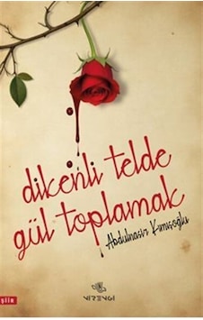 Dikenli Telde Gül Toplamak / Abdulnasir Kımışoğlu Dikenli Telde Gül Toplamak / Abdulnasir Kımışoğlu