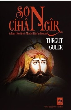 Son Cihangir - Sultan Dördüncü Murad Han'ın Romanı - Turgut Güler - Ötüken Neşriyat Son Cihangir - Sultan Dördüncü Murad Han'ın Romanı - Turgut Güler - Ötüken Neşriyat