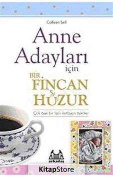 Anne Adayları İçin Bir Fincan Huzur - Colleen Sell - Arkadaş Yayıncılık Anne Adayları İçin Bir Fincan Huzur - Colleen Sell - Arkadaş Yayıncılık
