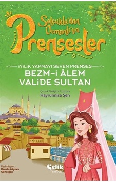 İyilik Yapmayı Seven Prenses Bezm-İ Alem Valide Sultan - Selçuklu'dan Osmanlı'ya Prensesler - Hayrünnisa Şen - Çelik Yayınevi İyilik Yapmayı Seven Prenses Bezm-İ Alem Valide Sultan - Selçuklu'dan Osmanlı'ya Prensesler - Hayrünnisa Şen - Çelik Yayınevi