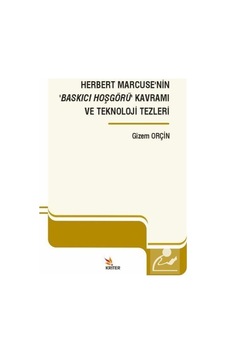 Herbert Marcuse'nin Baskıcı Hoşgörü Kavramı ve Teknoloji Tezleri - Gizem Orçin - Kriter