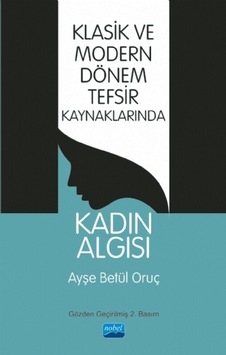 Klasik ve Modern Dönem Tefsir Kaynaklarında Kadın Algısı - Ayşe Betül Oruç - Nobel Akademik Yayıncılık Klasik ve Modern Dönem Tefsir Kaynaklarında Kadın Algısı - Ayşe Betül Oruç - Nobel Akademik Yayıncılık