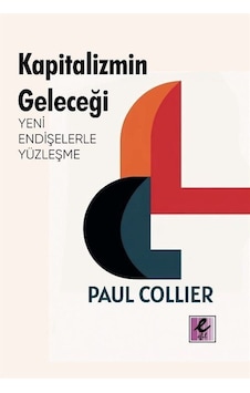 Kapitalizmin Geleceği: Yeni Endişelerle Yüzleşme / Paul Collier Kapitalizmin Geleceği: Yeni Endişelerle Yüzleşme / Paul Collier