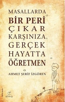 Masallarda Bir Peri Çıkar Karşınıza Gerçek Hayatta Öğretmen - Ahmet Şerif İzgören - Elma Yayınevi Masallarda Bir Peri Çıkar Karşınıza Gerçek Hayatta Öğretmen - Ahmet Şerif İzgören - Elma Yayınevi
