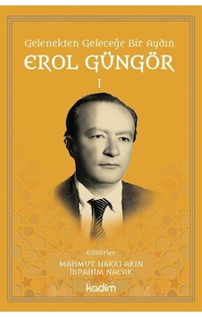 Gelenekten Geleceğe Bir Aydın: Erol Güngör Cilt 1- Kadim
