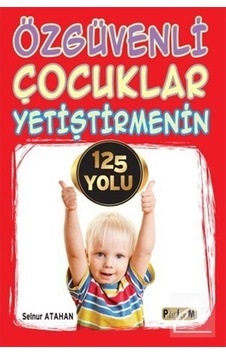 Özgüvenli Çocuklar Yetiştirmenin 125 Yolu - Selnur Atahan - Platform Yayınları