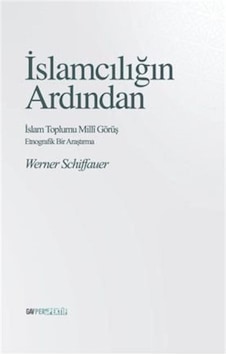 İslamcılığın Ardından: İslam Toplumu Milli Görüş - Etnografik Bir Çalışma - Werner Schiffauer - GAV Perspektif Yayınları İslamcılığın Ardından: İslam Toplumu Milli Görüş - Etnografik Bir Çalışma - Werner Schiffauer - GAV Perspektif Yayınları