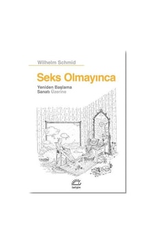Seks Olmayınca - Yeniden Başlama Sanatı Üzerine - Wilhelm Schmid - İletişim Yayınları Seks Olmayınca - Yeniden Başlama Sanatı Üzerine - Wilhelm Schmid - İletişim Yayınları