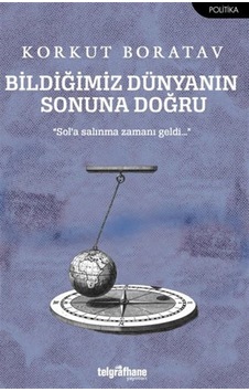 Bildiğimiz Dünyanın Sonuna Doğru / Prof.dr. Korkut Boratav Bildiğimiz Dünyanın Sonuna Doğru / Prof.dr. Korkut Boratav