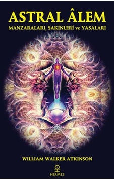 Astral Alem - Manzaraları Sakinleri ve Yasaları - William Walker Atkinson - Hermes Yayınları Astral Alem - Manzaraları Sakinleri ve Yasaları - William Walker Atkinson - Hermes Yayınları