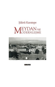 Meydan ve Modernleşme - Şükrü Karatepe - İdealkent Yayınları