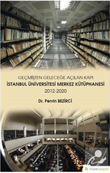 Geçmişten Geleceğe Açılan Kapı-İstanbul Üniversitesi Merkez Kütüphanesi 2012-2020 - Pervin Bezirci - Hiperlink Geçmişten Geleceğe Açılan Kapı-İstanbul Üniversitesi Merkez Kütüphanesi 2012-2020 - Pervin Bezirci - Hiperlink