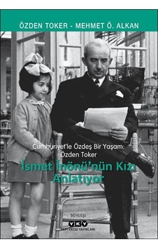 İsmet İnönü'nün Kızı Anlatıyor - Cumhuriyetle Özdeş Bir Yaşam: Özden Toker - Mehmet Ö. Alkan - Yapı Kredi Yayınları İsmet İnönü'nün Kızı Anlatıyor - Cumhuriyetle Özdeş Bir Yaşam: Özden Toker - Mehmet Ö. Alkan - Yapı Kredi Yayınları