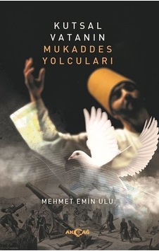 Kutsal Vatanın Mukaddes Yolcuları - Mehmet Emin Ulu - Akçağ Yayınları Kutsal Vatanın Mukaddes Yolcuları - Mehmet Emin Ulu - Akçağ Yayınları