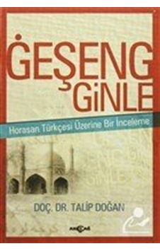 Geşeng Ginle-Horasan Türkçesi Üzerine Bir İnceleme - Talip Doğan - Akçağ Yayınları Geşeng Ginle-Horasan Türkçesi Üzerine Bir İnceleme - Talip Doğan - Akçağ Yayınları