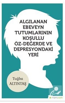 Algılanan Ebeveyn Tutumlarının Koşulu Öz-Değerde ve Depresyondaki Yeri - Tuğba Altıntaş - Hiperlink Algılanan Ebeveyn Tutumlarının Koşulu Öz-Değerde ve Depresyondaki Yeri - Tuğba Altıntaş - Hiperlink