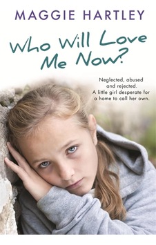Who Will Love Me Now : Neglected, Unloved And Rejected, Can Maggie Help A Little Girl Desperate For A Home To Call Her Own