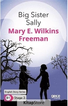 Big Sister Sally - English Story Series - B1 Stage 3 - Mary E. Wilkins Freeman - Gece Kitaplığı Big Sister Sally - English Story Series - B1 Stage 3 - Mary E. Wilkins Freeman - Gece Kitaplığı