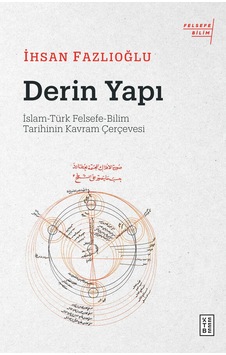 Derin Yapı: İslam - Türk Felsefe-Bilim Tarihinin Kavram Çerçevesi - İhsan Fazlıoğlu - Ketebe Derin Yapı: İslam - Türk Felsefe-Bilim Tarihinin Kavram Çerçevesi - İhsan Fazlıoğlu - Ketebe