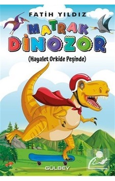 Matrak Dinozor - Hayalet Orkide Peşinde - Fatih Yıldız - Gülbey Yayınları Matrak Dinozor - Hayalet Orkide Peşinde - Fatih Yıldız - Gülbey Yayınları