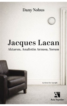Jacques Lacan & Aktarım, Analistin Arzusu, Yorum / Dany Nobus Jacques Lacan & Aktarım, Analistin Arzusu, Yorum / Dany Nobus