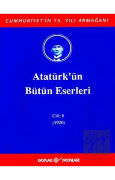 Atatürk'ün Bütün Eserleri-Cilt 8 / (1920) - Mustafa Kemal Atatürk - Kaynak Yayınları Atatürk'ün Bütün Eserleri-Cilt 8 / (1920) - Mustafa Kemal Atatürk - Kaynak Yayınları