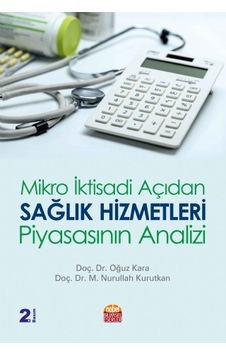 Mikro İktisadi Açıdan Sağlık Hizmetleri Piyasasının Analizi  - Oğuz Kara  -  Nurullah Kurutkan  - Nobel Bilimsel Eserler