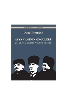 Asya Çağınının Öncüleri 21. Yüzyılda Lenin Atatürk Ve Mao - Doğu Perinçek