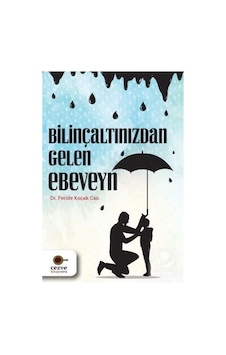 Bilinçaltınızdan Gelen Ebeveyn - Dr. Feride Koçak Can Bilinçaltınızdan Gelen Ebeveyn - Dr. Feride Koçak Can