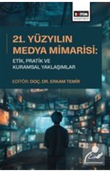 21. Yüzyılın Medya Mimarisi: Etik, Pratik Ve Kuramsal Yaklaşım... 21. Yüzyılın Medya Mimarisi: Etik, Pratik Ve Kuramsal Yaklaşım...