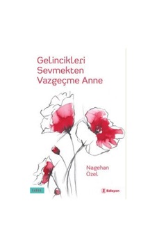 Gelincikleri Sevmekten Vazgeçme Anne / Nagehan Özel