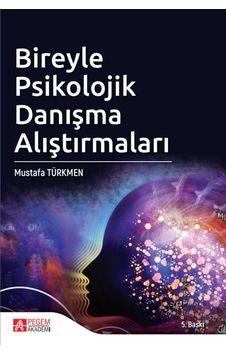 Bireyle Psikolojik Danışma Alıştırmaları - Mustafa Türkmen - Pegem Akademi Yayıncılık