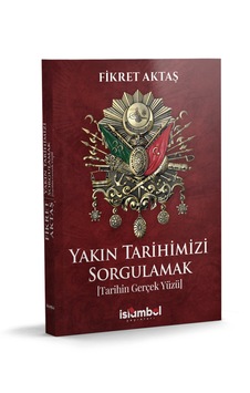 Yakın Tarihimizi Sorgulamak Yakın Tarihimizi Sorgulamak