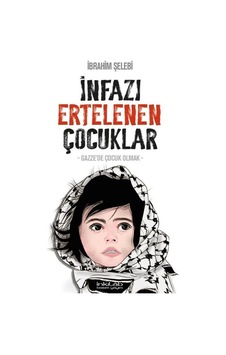 İnfazı Ertelenen Çocuklar / Dr. İbrahim Şelebî İnfazı Ertelenen Çocuklar / Dr. İbrahim Şelebî