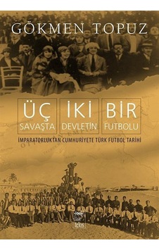 Üç Savaşta İki Devletin Bir Futbolu / Gökmen Topuz