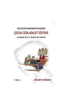 Ceza ve Ceza Muhakemesi Hukukunda Çocuk Ceza Adalet Sistemi - Recep Doğan - Ütopya Yayınevi Ceza ve Ceza Muhakemesi Hukukunda Çocuk Ceza Adalet Sistemi - Recep Doğan - Ütopya Yayınevi