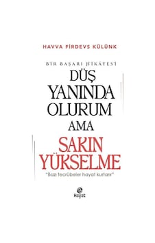 Düş Yanında Olurum Ama Sakın Yükselme - Bir Başarı Hikayesi - Havva Firdevs Külünk - Hayat Yayıncılık