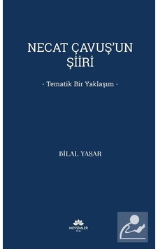 Necat Çavuş'un Şiiri & Tematik Bir Yaklaşım / Bilal Yaşar Necat Çavuş'un Şiiri & Tematik Bir Yaklaşım / Bilal Yaşar
