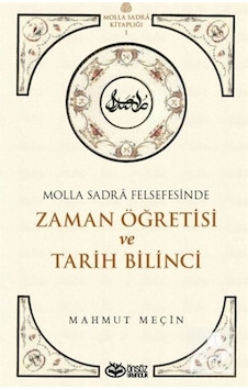 Zaman Öğretisi ve Tarih Bilinci - Molla Sadra Felsefesinde - Mahmut Meçin - Önsöz Yayıncılık Zaman Öğretisi ve Tarih Bilinci - Molla Sadra Felsefesinde - Mahmut Meçin - Önsöz Yayıncılık