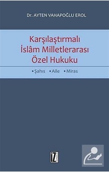 Karşılaştırmalı İslam Milletlerarası Özel Hukuku - Ayten Vahapoğlu Erol - İz Yayıncılık