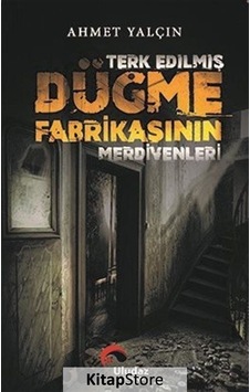 Terk Edilmiş Düğme Fabrikasının Merdivenleri - Ahmet Yalçın - Uludaz Yayınları Terk Edilmiş Düğme Fabrikasının Merdivenleri - Ahmet Yalçın - Uludaz Yayınları