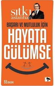 Başarı ve Mutluluk İçin Hayata Gülümse - Sıtkı Aslanhan - Çınaraltı Yayınları Başarı ve Mutluluk İçin Hayata Gülümse - Sıtkı Aslanhan - Çınaraltı Yayınları