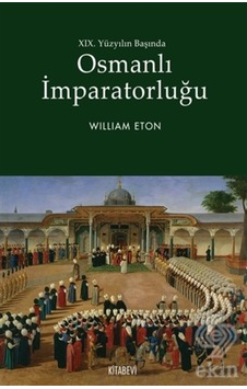 19. Yüzyılın Başında Osmanlı Imparatorluğu/William Eton 19. Yüzyılın Başında Osmanlı Imparatorluğu/William Eton