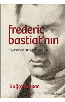 Federic Bastiat'nın Siyaset ve Devlet Anlayışı - Buğra Kalkan - Liberte Federic Bastiat'nın Siyaset ve Devlet Anlayışı - Buğra Kalkan - Liberte