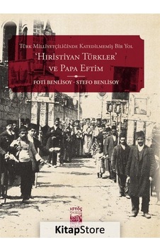 Türk Milliyetçiliğinde Katedilmemiş Bir Yol: 'Hıristiyan Türkler' ve Papa Eftim - Stefo Benlisoy -  Foti Benlisoy - İstos Yayınları