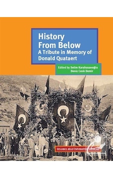 History From Below: A Tribute In Memory Of Donald Quataert - Selim Karahasanoğlu -  Deniz Cenk Demir - İstanbul Bilgi Üniv.Yayınları