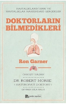 Doktorların Bilmedikleri: Hastalıkların Sırrı ve Hastalıklar Hakkındaki Gerçekler - Ron Garner - Sander Yayınları Doktorların Bilmedikleri: Hastalıkların Sırrı ve Hastalıklar Hakkındaki Gerçekler - Ron Garner - Sander Yayınları