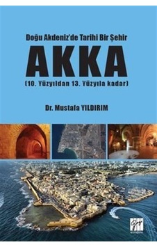 Doğu Akdeniz'de Tarihi Bir Şehir AKKA (10. Yüzyıldan 13. Yüzyı... Doğu Akdeniz'de Tarihi Bir Şehir AKKA (10. Yüzyıldan 13. Yüzyı...