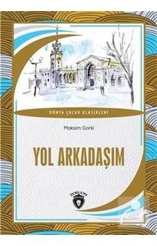 Yol Arkadaşım Dünya Çocuk Klasikleri (7 12 Yaş) / Maksim Gorki