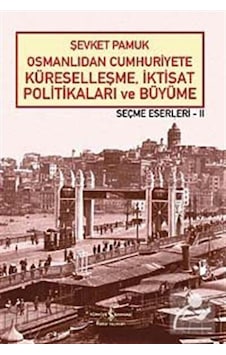 Osmanlıdan Cumhuriyete Küreselleşme. Iktisat Politikaları ve B Osmanlıdan Cumhuriyete Küreselleşme. Iktisat Politikaları ve B